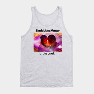 Black Lives Matter ... to us all. Tank Top